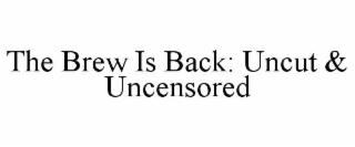 THE BREW IS BACK: UNCUT & UNCENSORED