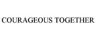 COURAGEOUS TOGETHER