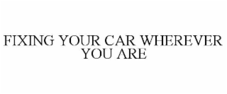 FIXING YOUR CAR WHEREVER YOU ARE