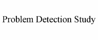 PROBLEM DETECTION STUDY