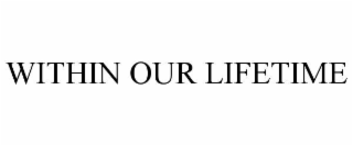 WITHIN OUR LIFETIME