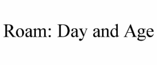 ROAM: DAY AND AGE