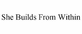 SHE BUILDS FROM WITHIN