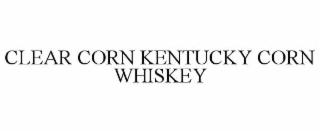CLEAR CORN KENTUCKY CORN WHISKEY
