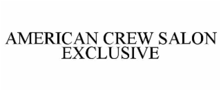 AMERICAN CREW SALON EXCLUSIVE