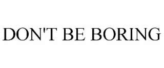 DON'T BE BORING
