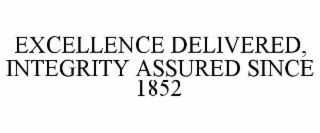EXCELLENCE DELIVERED, INTEGRITY ASSURED SINCE 1852