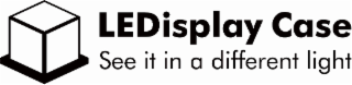 LEDISPLAY CASE SEE IT IN A DIFFERENT LIGHT