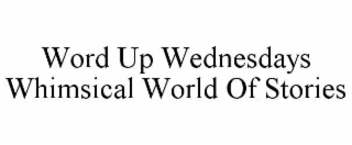 WORD UP WEDNESDAYS WHIMSICAL WORLD OF STORIES