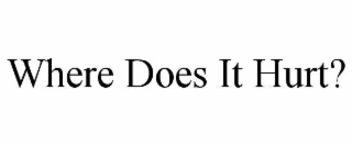 WHERE DOES IT HURT?