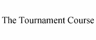 THE TOURNAMENT COURSE