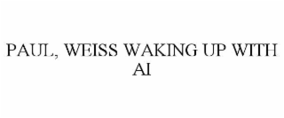 PAUL, WEISS WAKING UP WITH AI