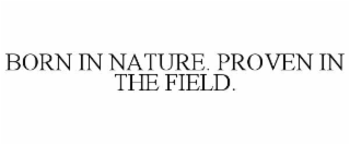 BORN IN NATURE. PROVEN IN THE FIELD.