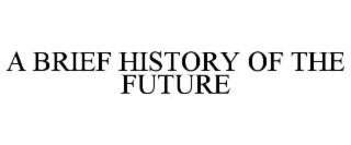 A BRIEF HISTORY OF THE FUTURE