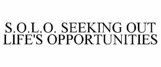 S.O.L.O. SEEKING OUT LIFE'S OPPORTUNITIES