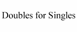 DOUBLES FOR SINGLES