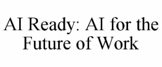 AI READY: AI FOR THE FUTURE OF WORK