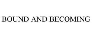 BOUND AND BECOMING
