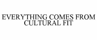 EVERYTHING COMES FROM CULTURAL FIT