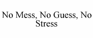 NO MESS, NO GUESS, NO STRESS