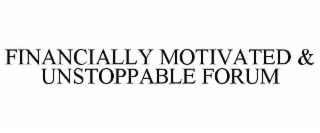 FINANCIALLY MOTIVATED & UNSTOPPABLE FORUM