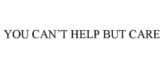 YOU CAN’T HELP BUT CARE