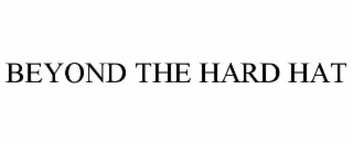 BEYOND THE HARD HAT