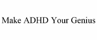MAKE ADHD YOUR GENIUS