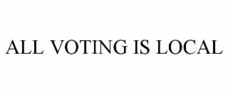 ALL VOTING IS LOCAL