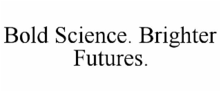 BOLD SCIENCE. BRIGHTER FUTURES.