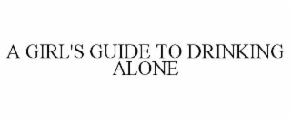 A GIRL'S GUIDE TO DRINKING ALONE