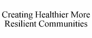 CREATING HEALTHIER MORE RESILIENT COMMUNITIES