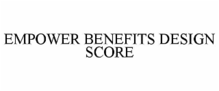 EMPOWER BENEFITS DESIGN SCORE
