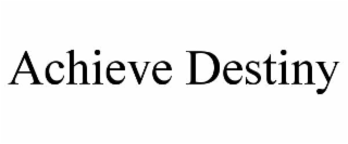 ACHIEVE DESTINY