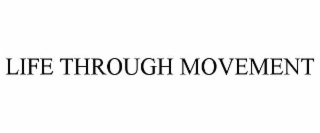 LIFE THROUGH MOVEMENT