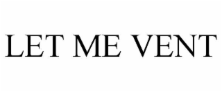LET ME VENT