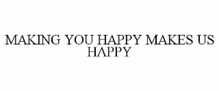 MAKING YOU HAPPY MAKES US HAPPY