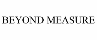 BEYOND MEASURE