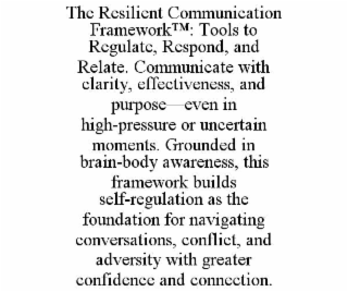 THE RESILIENT COMMUNICATION FRAMEWORK™: TOOLS TO REGULATE, RESPOND, AND RELATE. COMMUNICATE WITH CLARITY, EFFECTIVENESS, AND PURPOSE—EVEN IN HIGH-PRESSURE OR UNCERTAIN MOMENTS. GROUNDED IN BRAIN-B