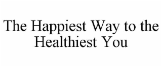 THE HAPPIEST WAY TO THE HEALTHIEST YOU