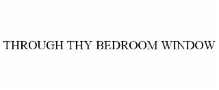 THROUGH THY BEDROOM WINDOW