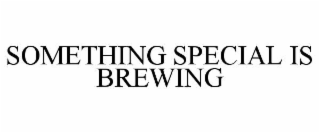 SOMETHING SPECIAL IS BREWING