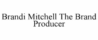 BRANDI MITCHELL THE BRAND PRODUCER