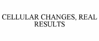 CELLULAR CHANGES, REAL RESULTS
