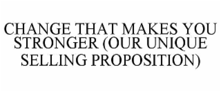 CHANGE THAT MAKES YOU STRONGER (OUR UNIQUE SELLING PROPOSITION)