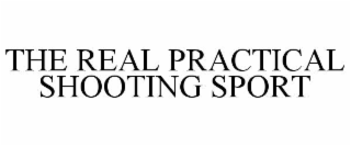 THE REAL PRACTICAL SHOOTING SPORT