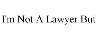 I'M NOT A LAWYER BUT