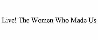 LIVE! THE WOMEN WHO MADE US