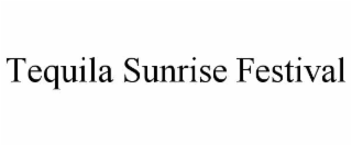 TEQUILA SUNRISE FESTIVAL