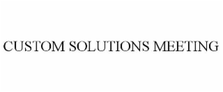 CUSTOM SOLUTIONS MEETING